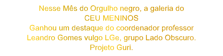 Homenagem CEU MENINOS LGe - Mês da Consciência Negra